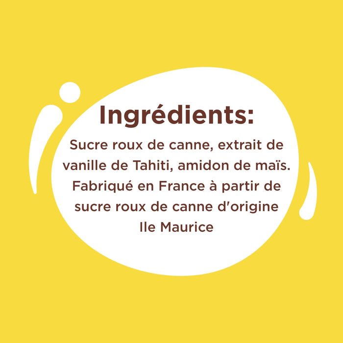 Liste des ingrédients comprenant du sucre roux de canne, de l'extrait de vanille de Tahiti et de l'amidon de maïs, fabriqué en France à partir de sucre roux de canne originaire de l'île Maurice.